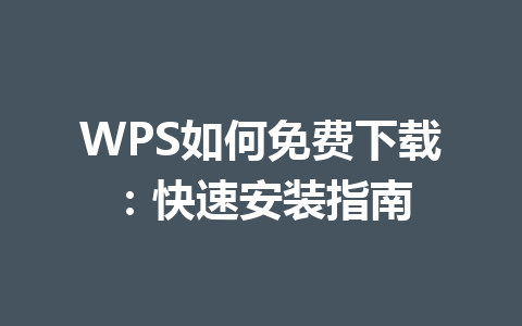WPS如何免费下载：快速安装指南 一