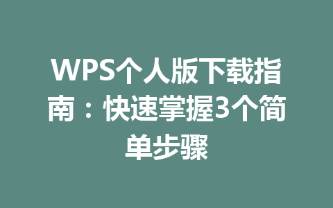 WPS个人版下载指南:快速掌握3个简单步骤 WPS个人版下载指南:快速掌握3个简单步骤 一