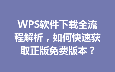 WPS软件下载全流程解析,如何快速获取正版免费版本? WPS软件下载全流程解析,如何快速获取正版免费版本? 一