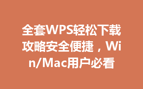 全套WPS轻松下载攻略安全便捷,Win/Mac用户必看 全套WPS轻松下载攻略安全便捷,Win/Mac用户必看 一