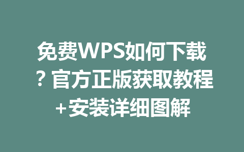 免费WPS如何下载？官方正版获取教程+安装详细图解 一