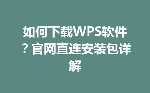 如何下载WPS软件？官网直连安装包详解 一