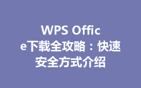 WPS Office下载全攻略:快速安全方式介绍 WPS Office下载全攻略:快速安全方式介绍 一