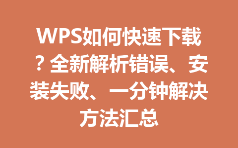 WPS如何快速下载？全新解析错误、安装失败、一分钟解决方法汇总 一