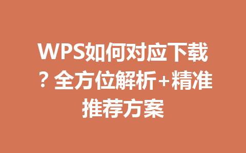WPS如何对应下载？全方位解析+精准推荐方案 一